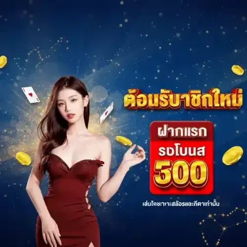 ต้อนรับสมาชิกใหม่ ฝากแรกรับโบนัส 500